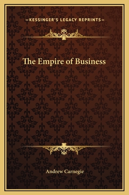 The Empire of Business - Carnegie, Andrew
