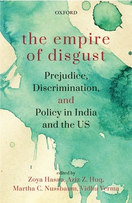 The Empire of Disgust: Prejudice, Discrimination, and Policy in India and the US - Hasan, Zoya (Editor), and Huq, Aziz Z. (Editor), and Nussbaum, Martha C. (Editor)