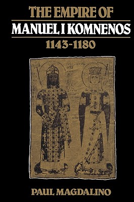 The Empire of Manuel I Komnenos, 1143 1180 - Magdalino, Paul