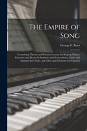The Empire of Song: Containing Theory and Practice Lessons for Singing Classes, Exercises and Pieces for Institutes and Conventions, Tunes and Anthems for Choirs, and Glees and Choruses for Concerts
