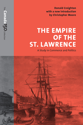 The Empire of the St. Lawrence: A Study in Commerce and Politics - Creighton, Donald, and Moore, Christopher, (mu (Introduction by)