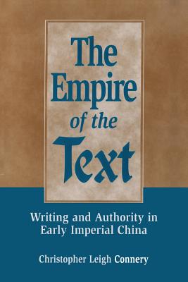 The Empire of the Text: Writing and Authority in Early Imperial China - Connery, Christopher Leigh