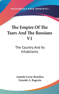 The Empire Of The Tsars And The Russians V1: The Country And Its Inhabitants