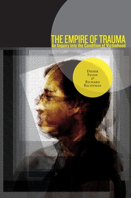 The Empire of Trauma: An Inquiry Into the Condition of Victimhood - Fassin, Didier, and Rechtman, Richard, and Gomme, Rachel (Translated by)