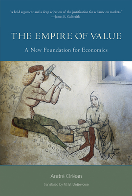 The Empire of Value: A New Foundation for Economics - Orlean, Andre, and Debevoise, M B (Translated by)