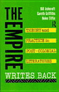 The Empire Writes Back: Theory and Practice in Post-Colonial Literature - Ashcroft, Bill, and Griffiths, Gareth, and Tiffin, Helen