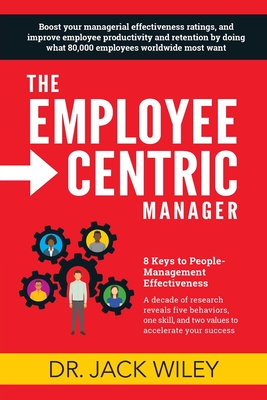 The Employee-Centric Manager: 8 Keys to People-Management Effectiveness - Wiley, Jack, Dr.