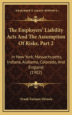 The Employers' Liability Acts and the Assumption of Risks, Part 2: In New York, Massachusetts, Indiana, Alabama, Colorado, and England (1902) - Dresser, Frank Farnum