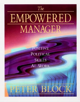 The Empowered Manager: Positive Political Skills at Work - Block, Peter