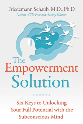 The Empowerment Solution: Six Keys to Unlocking Your Full Potential with the Subconscious Mind - Schaub, Friedemann