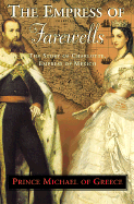 The Empress of Farewells: The Story of Charlotte, Empress of Mexico - Prince Michael of Greece, and Michel, and Aurora, Vincent (Translated by)