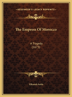 The Empress of Morocco: A Tragedy (1673) - Settle, Elkanah