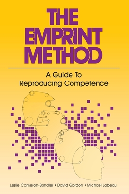 The Emprint Method: A Guide to Reproducing Competence - Cameron-Bandler, Leslie, and Gordon, David, and LeBeau, Michael