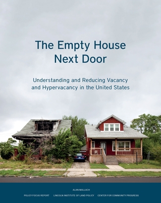 The Empty House Next Door: Understanding and Reducing Vacancy and Hypervacancy in the United States - Mallach, Alan