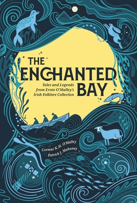 The Enchanted Bay: Tales and Legends from Ernie O'Malley's Irish Folklore Collection - O'Malley, Cormac, and Mahoney, Patrick J. (Editor)