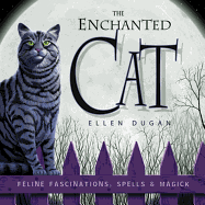 The Enchanted Cat: Feline Fascinations, Spells and Magick