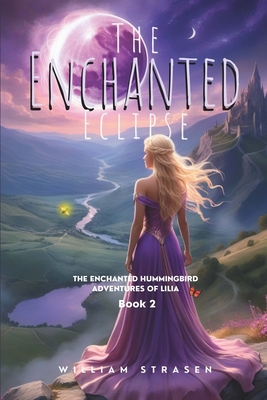 The Enchanted Eclipse: The Enchanted Hummingbird Adventures of Lilia Book 2 - Strasen, William