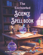 The Enchanted Science Spell book: 20 Magical Experiments for Young Wizards,