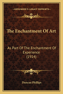 The Enchantment of Art: As Part of the Enchantment of Experience (1914)