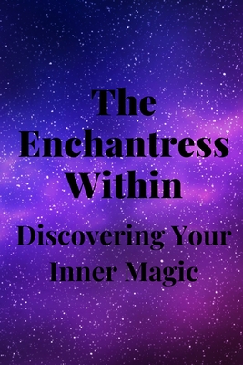 The Enchantress Within: Discovering Your Inner Magic - Callaghan, Nichole