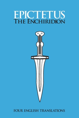 The Enchiridion: Four English Translations: Four English - Epictetus, and Blake, Trevor (Editor)