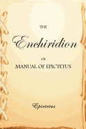 The Enchiridion, or Manual of Epictetus