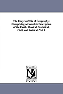 The EncyclopDia of Geography: Comprising A Complete Description of the Earth, Physical, Statistical, Civil, and Political; Vol. 1