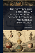 The Encyclop]dia Britannica; a Dictionary of Arts, Sciences, Literature and General Information