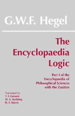 The Encyclopaedia Logic: Part I of the Encyclopaedia of the Philosophical Sciences with the Zustze - Hegel, G W F, and Geraets, T F (Translated by), and Suchting, W A (Translated by)