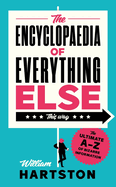The Encyclopaedia of Everything Else: The Ultimate A-Z of Bizarre Information