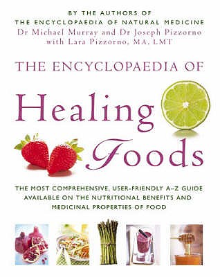 The Encyclopaedia Of Healing Foods - Murray, Michael, Dr., and Pizzorno, Joseph E., Dr., and Pizzorno, Lara U.