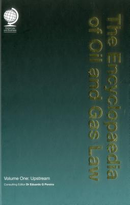 The Encyclopaedia of Oil and Gas Law: Volume One: Upstream - 