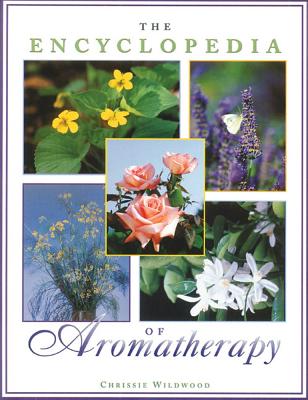 The Encyclopedia of Aromatherapy - Wildwood, Chrissie