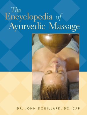 The Encyclopedia of Ayurvedic Massage - Douillard, John, Dr., DC, CAP