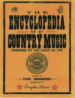 The Encyclopedia of Country Music: The Ultimate Guide to the Music - Kingsbury, Paul (Editor), and The Country Music Foundation (Compiled by)