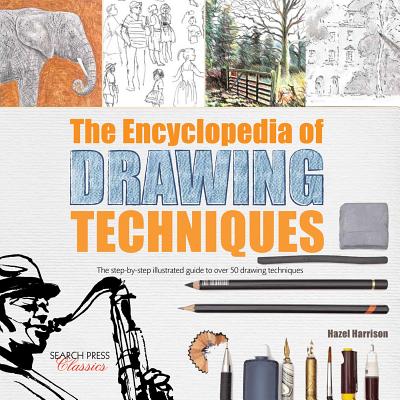 The Encyclopedia of Drawing Techniques: The Step-by-Step Illustrated Guide to Over 50 Techniques - Harrison, Hazel
