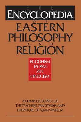 The Encyclopedia of Eastern Philosophy and Religion: Buddhism, Hinduism, Taoism, Zen - Woerner, Gert (Editor), and Schuhmacher, Stephan (Editor)