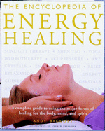 The encyclopedia of energy healing : a complete guide to using the major forms of healing for the body, mind and spirit - Baggott, Andy