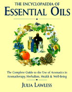 The Encyclopedia of Essential Oils: A Complere Guide to the Use of Aromatics in Aromatherapy, Herbalism, Health and Well-Being
