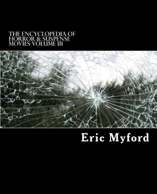 The Encyclopedia of Horror & Suspense Movies Volume III - Valle, Staci (Editor), and Myford, Eric