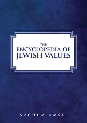 The Encyclopedia of Jewish Values - Amsel, Nachum