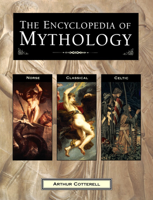 The Encyclopedia of Mythology: Norse, Classical, Celtic - Cotterell, Arthur