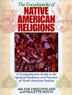 The Encyclopedia of Native American Religions: A Comprehensive Guide to the Spiritual Traditions and Practices of North American Indians