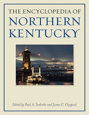The Encyclopedia of Northern Kentucky - Tenkotte, Paul A (Editor), and Claypool, James C, PH D (Editor)