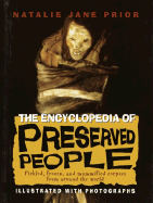 The Encyclopedia of Preserved People: Pickled, Frozen, and Mummified Corpses from Around the World