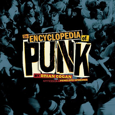 The Encyclopedia of Punk - Cogan, Brian, and Spheeris, Penelope (Foreword by)