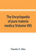 The encyclopedia of pure materia medica; a record of the positive effects of drugs upon the healthy human organism (Volume VIII)