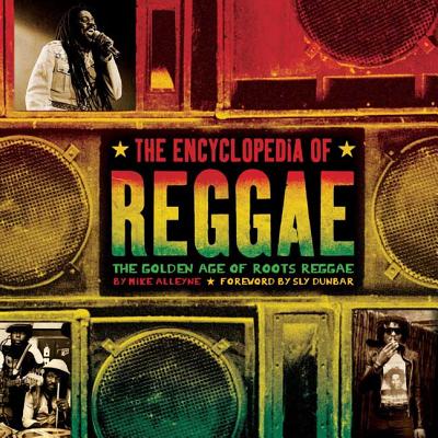 The Encyclopedia of Reggae: The Golden Age of Roots Reggae - Alleyne, Mike, and Dunbar, Sly (Foreword by)