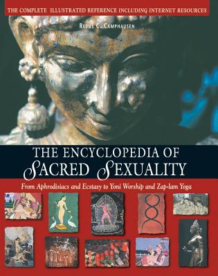 The Encyclopedia of Sacred Sexuality: From Aphrodisiacs and Exstasy to Yoni Worship and Zap-Lam Yoga - Camphausen, Rufus C