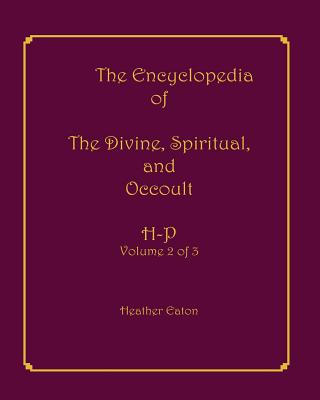 The Encyclopedia of the Divine, Spiritual, and Occult: Volume 2: H-P - Eaton, Heather, and Firpo, Alice (Designer)